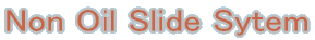 Non Oil Slide Sytem 
